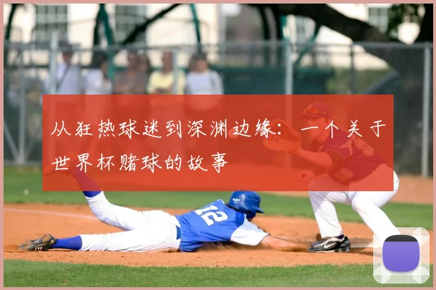 从狂热球迷到深渊边缘:一个关于世界杯赌球的故事